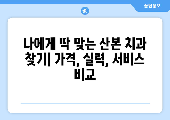 산본 치과 비교 분석 가이드| 나에게 맞는 가성비 치료 찾기 | 산본, 치과, 비교, 가성비, 치료