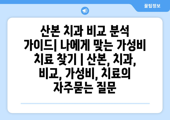 산본 치과 비교 분석 가이드| 나에게 맞는 가성비 치료 찾기 | 산본, 치과, 비교, 가성비, 치료