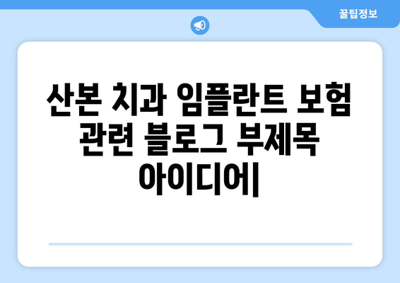 산본 치과 임플란트 보험, 이제 고민하지 마세요! | 새 치아 삽입, 비용 부담 줄이는 솔루션