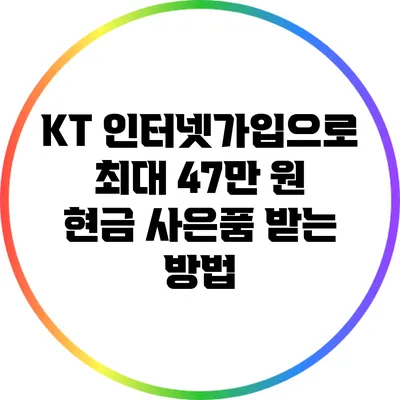 KT 인터넷가입으로 최대 47만 원 현금 사은품 받는 방법