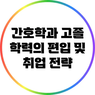 간호학과 고졸 학력의 편입 및 취업 전략