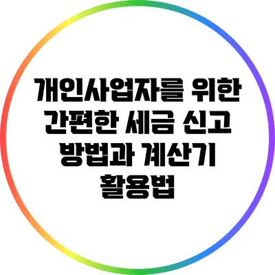 개인사업자를 위한 간편한 세금 신고 방법과 계산기 활용법