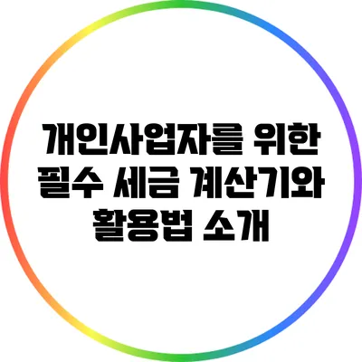 개인사업자를 위한 필수 세금 계산기와 활용법 소개