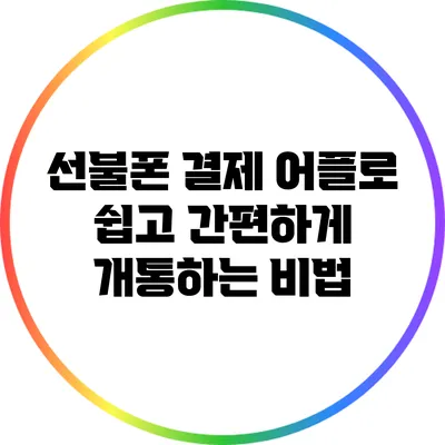 선불폰 결제 어플로 쉽고 간편하게 개통하는 비법