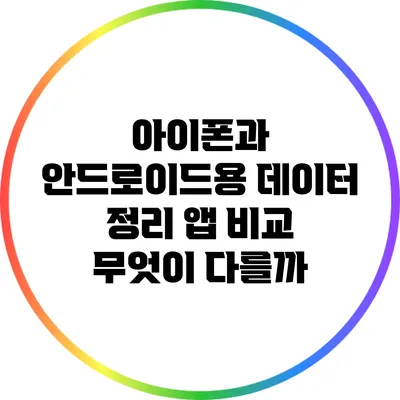 아이폰과 안드로이드용 데이터 정리 앱 비교: 무엇이 다를까?