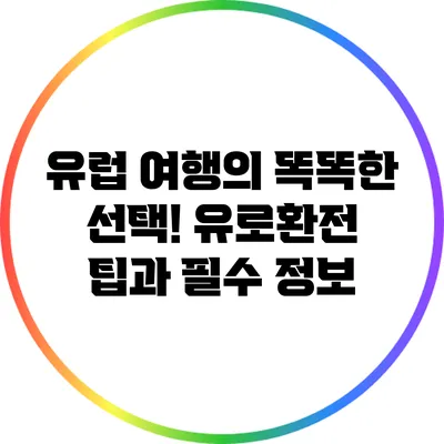 유럽 여행의 똑똑한 선택! 유로환전 팁과 필수 정보