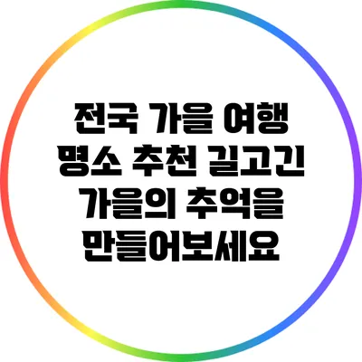전국 가을 여행 명소 추천: 길고긴 가을의 추억을 만들어보세요