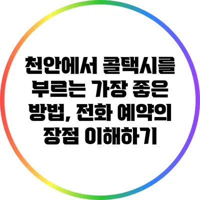 천안에서 콜택시를 부르는 가장 좋은 방법, 전화 예약의 장점 이해하기