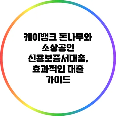 케이뱅크 돈나무와 소상공인 신용보증서대출, 효과적인 대출 가이드