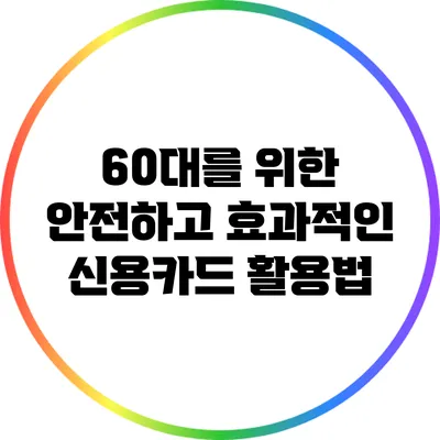 60대를 위한 안전하고 효과적인 신용카드 활용법
