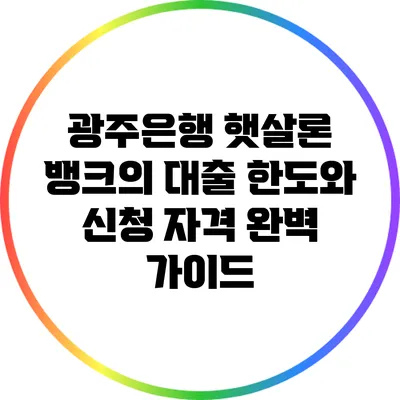 광주은행 햇살론 뱅크의 대출 한도와 신청 자격 완벽 가이드