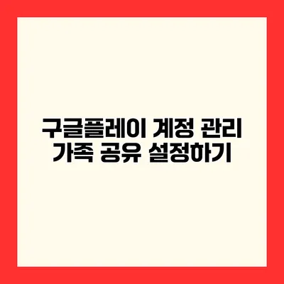 구글플레이 계정 관리 가족 공유 설정하기