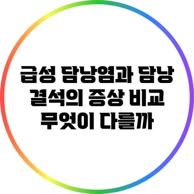 급성 담낭염과 담낭 결석의 증상 비교: 무엇이 다를까?