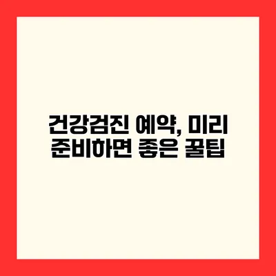 건강검진 예약, 미리 준비하면 좋은 꿀팁