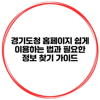 경기도청 홈페이지 쉽게 이용하는 법과 필요한 정보 찾기 가이드