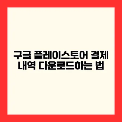 구글 플레이스토어 결제 내역 다운로드하는 법