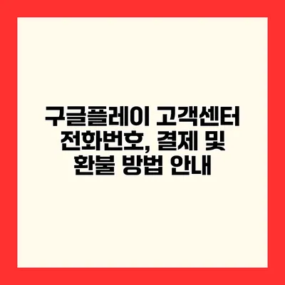 구글플레이 고객센터 전화번호, 결제 및 환불 방법 안내