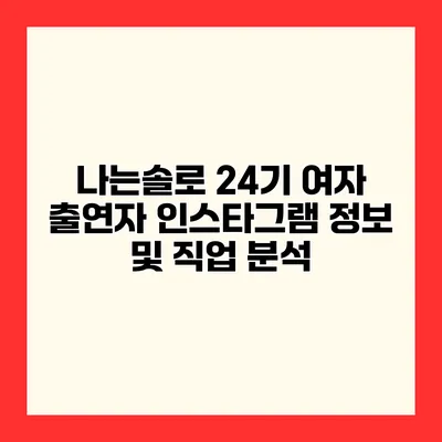 나는솔로 24기 여자 출연자 인스타그램 정보 및 직업 분석