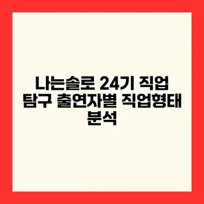 나는솔로 24기 직업 탐구 출연자별 직업형태 분석