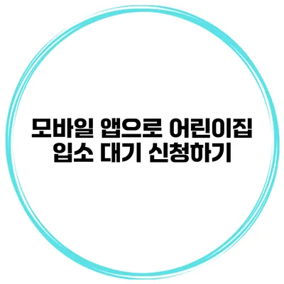 모바일 앱으로 어린이집 입소 대기 신청하기
