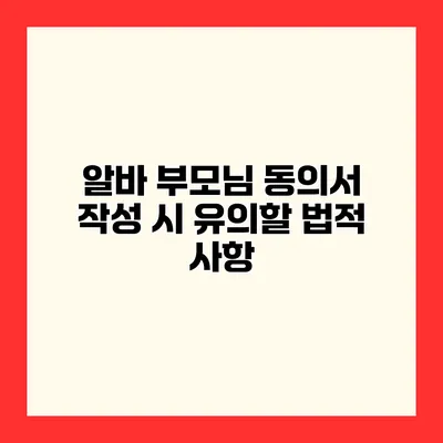 알바 부모님 동의서 작성 시 유의할 법적 사항