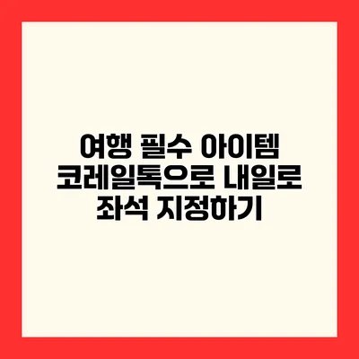 여행 필수 아이템 코레일톡으로 내일로 좌석 지정하기