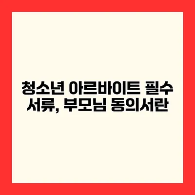 청소년 아르바이트 필수 서류, 부모님 동의서란?