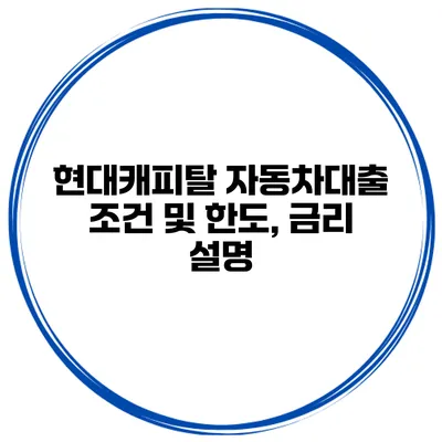 현대캐피탈 자동차대출 조건 및 한도, 금리 설명