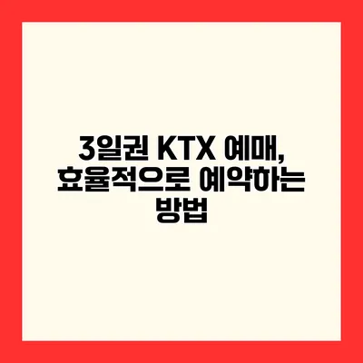 3일권 KTX 예매, 효율적으로 예약하는 방법
