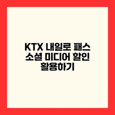 KTX 내일로 패스 소셜 미디어 할인 활용하기