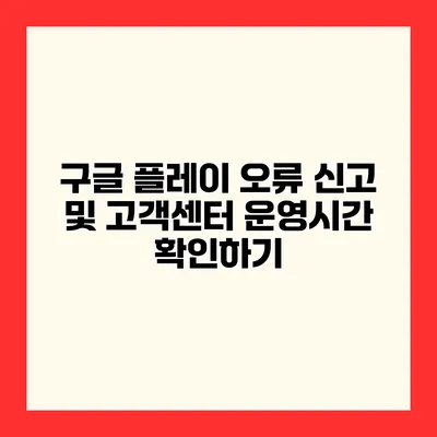구글 플레이 오류 신고 및 고객센터 운영시간 확인하기