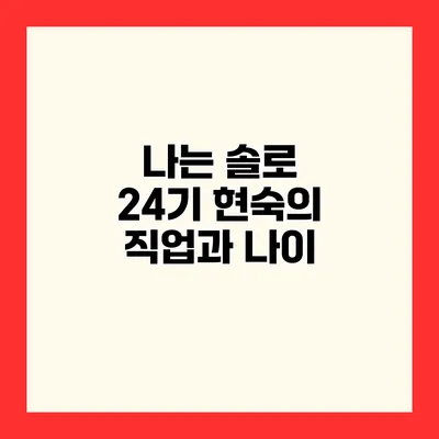 나는 솔로 24기 현숙의 직업과 나이