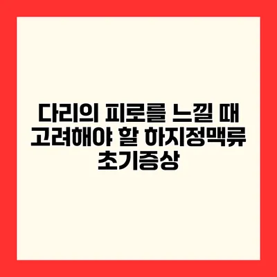 다리의 피로를 느낄 때 고려해야 할 하지정맥류 초기증상