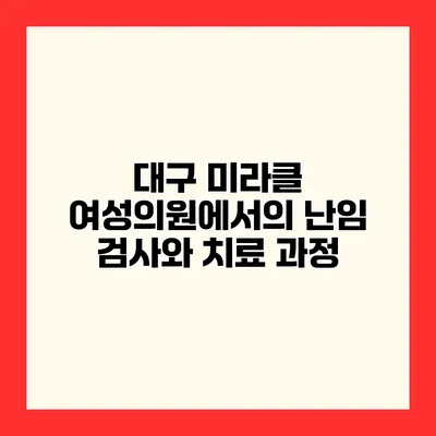 대구 미라클 여성의원에서의 난임 검사와 치료 과정