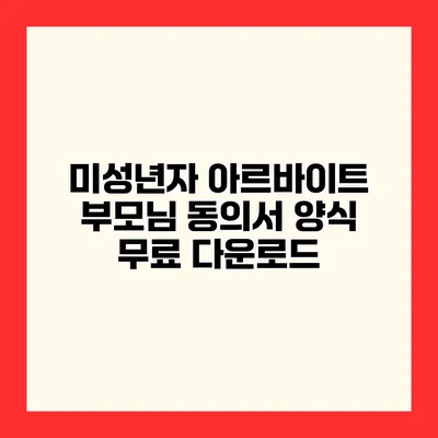 미성년자 아르바이트 부모님 동의서 양식 무료 다운로드