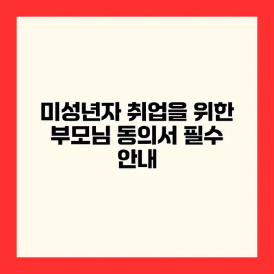 미성년자 취업을 위한 부모님 동의서 필수 안내