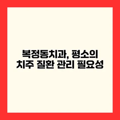 복정동치과, 평소의 치주 질환 관리 필요성