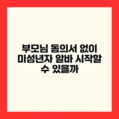 부모님 동의서 없이 미성년자 알바 시작할 수 있을까?