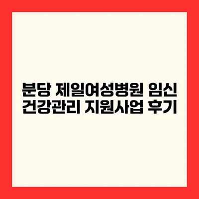 분당 제일여성병원 임신 건강관리 지원사업 후기