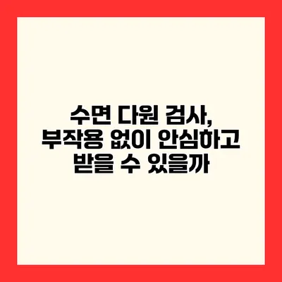 수면 다원 검사, 부작용 없이 안심하고 받을 수 있을까?