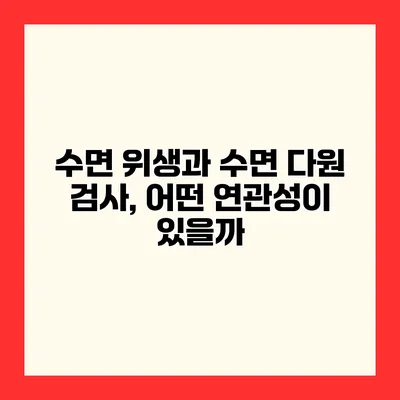 수면 위생과 수면 다원 검사, 어떤 연관성이 있을까?