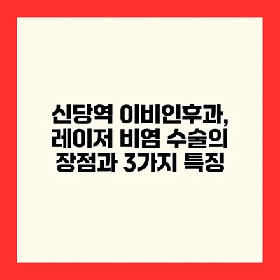 신당역 이비인후과, 레이저 비염 수술의 장점과 3가지 특징