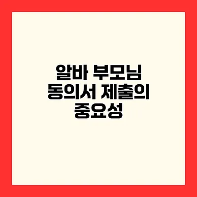 알바 부모님 동의서 제출의 중요성