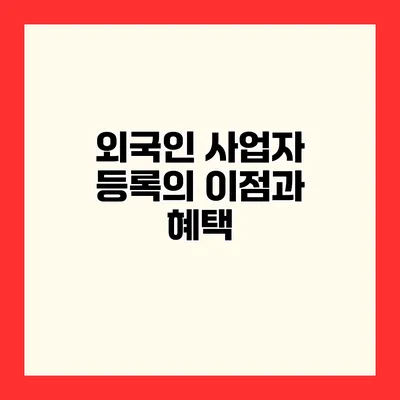 외국인 사업자 등록의 이점과 혜택
