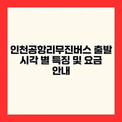 인천공항리무진버스 출발 시각 별 특징 및 요금 안내