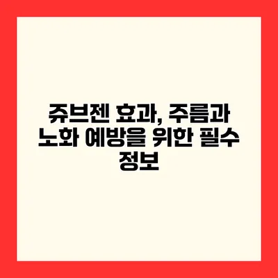쥬브젠 효과, 주름과 노화 예방을 위한 필수 정보