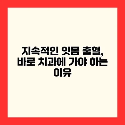 지속적인 잇몸 출혈, 바로 치과에 가야 하는 이유