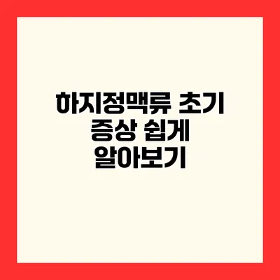 하지정맥류 초기 증상 쉽게 알아보기