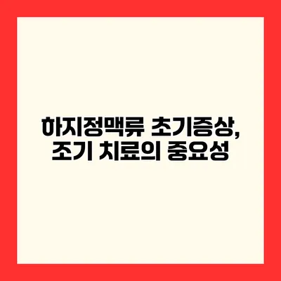 하지정맥류 초기증상, 조기 치료의 중요성