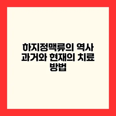 하지정맥류의 역사 과거와 현재의 치료 방법
